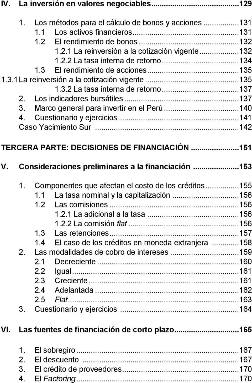 Los indicadores bursátiles... 137 3. Marco general para invertir en el Perú... 140 4. Cuestionario y ejercicios... 141 Caso Yacimiento Sur... 142 TERCERA PARTE: DECISIONES DE FINANCIACIÓN... 151 V.