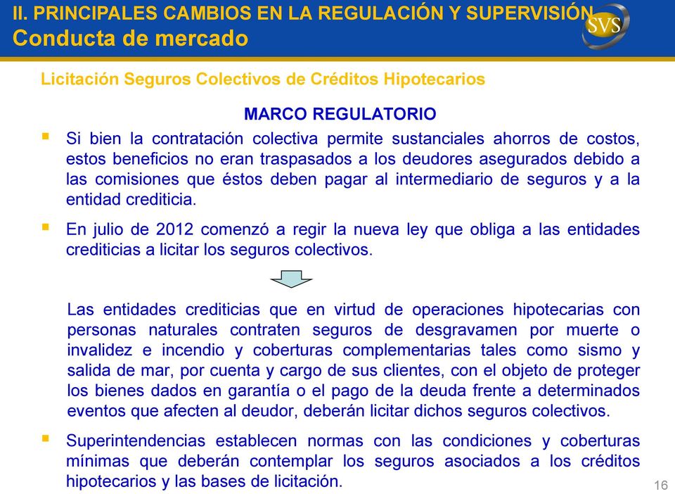 En julio de 2012 comenzó a regir la nueva ley que obliga a las entidades crediticias a licitar los seguros colectivos.
