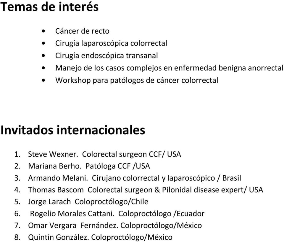 Patóloga CCF /USA 3. Armando Melani. Cirujano colorrectal y laparoscópico / Brasil 4. Thomas Bascom Colorectal surgeon & Pilonidal disease expert/ USA 5.