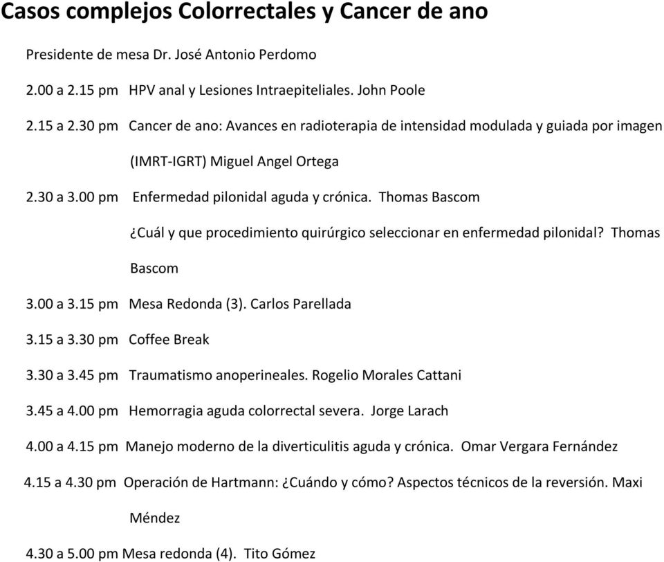 Thomas Bascom Cuál y que procedimiento quirúrgico seleccionar en enfermedad pilonidal? Thomas Bascom 3.00 a 3.15 pm Mesa Redonda (3). Carlos Parellada 3.15 a 3.30 pm Coffee Break 3.30 a 3.