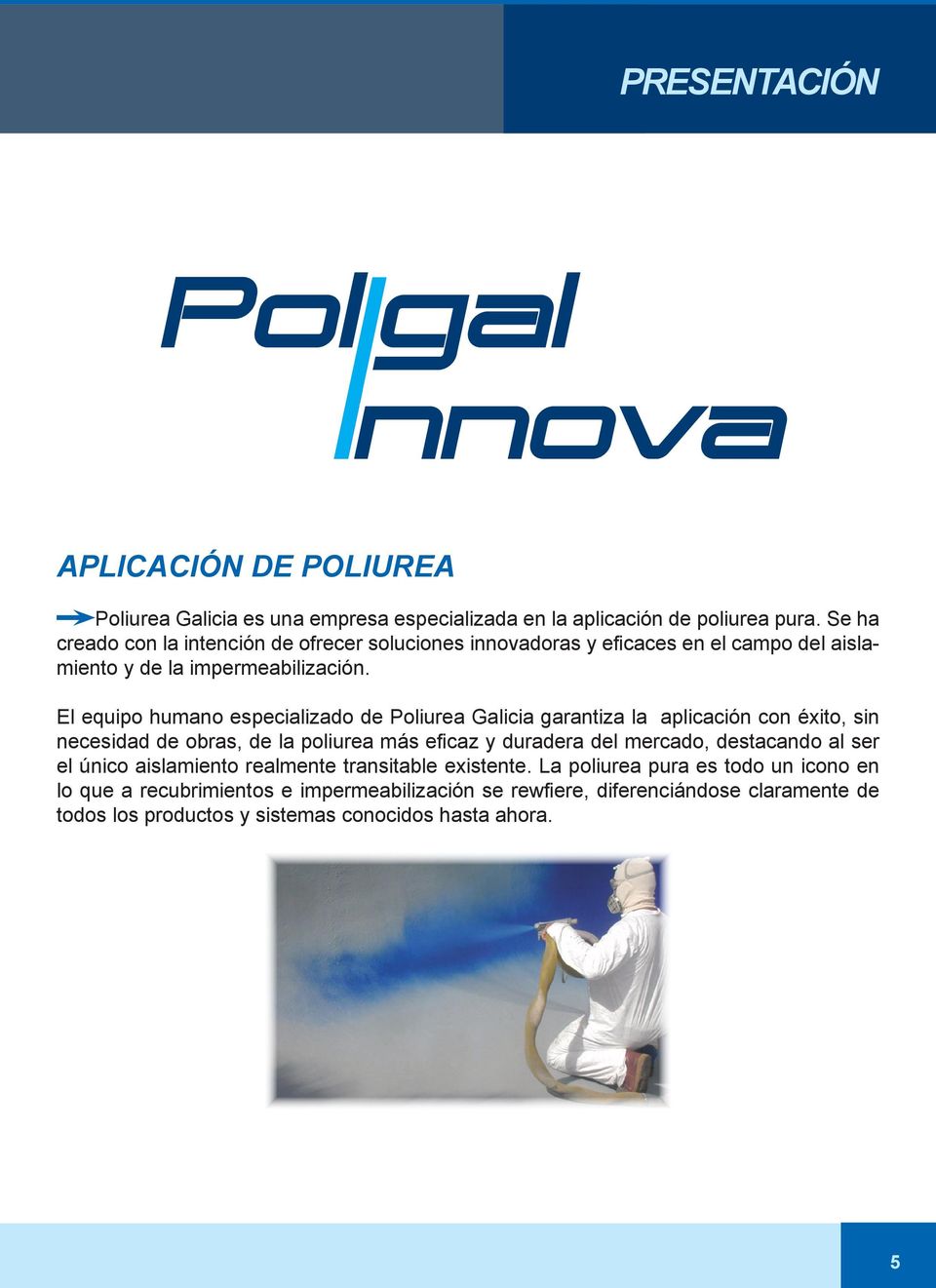 El equipo humano especializado de Poliurea Galicia garantiza la aplicación con éxito, sin necesidad de obras, de la poliurea más eficaz y duradera del mercado,