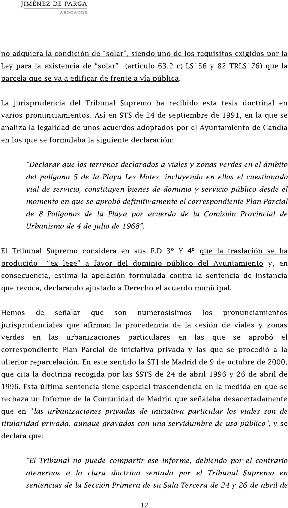 Así en STS de 24 de septiembre de 1991, en la que se analiza la legalidad de unos acuerdos adoptados por el Ayuntamiento de Gandía en los que se formulaba la siguiente declaración: Declarar que los