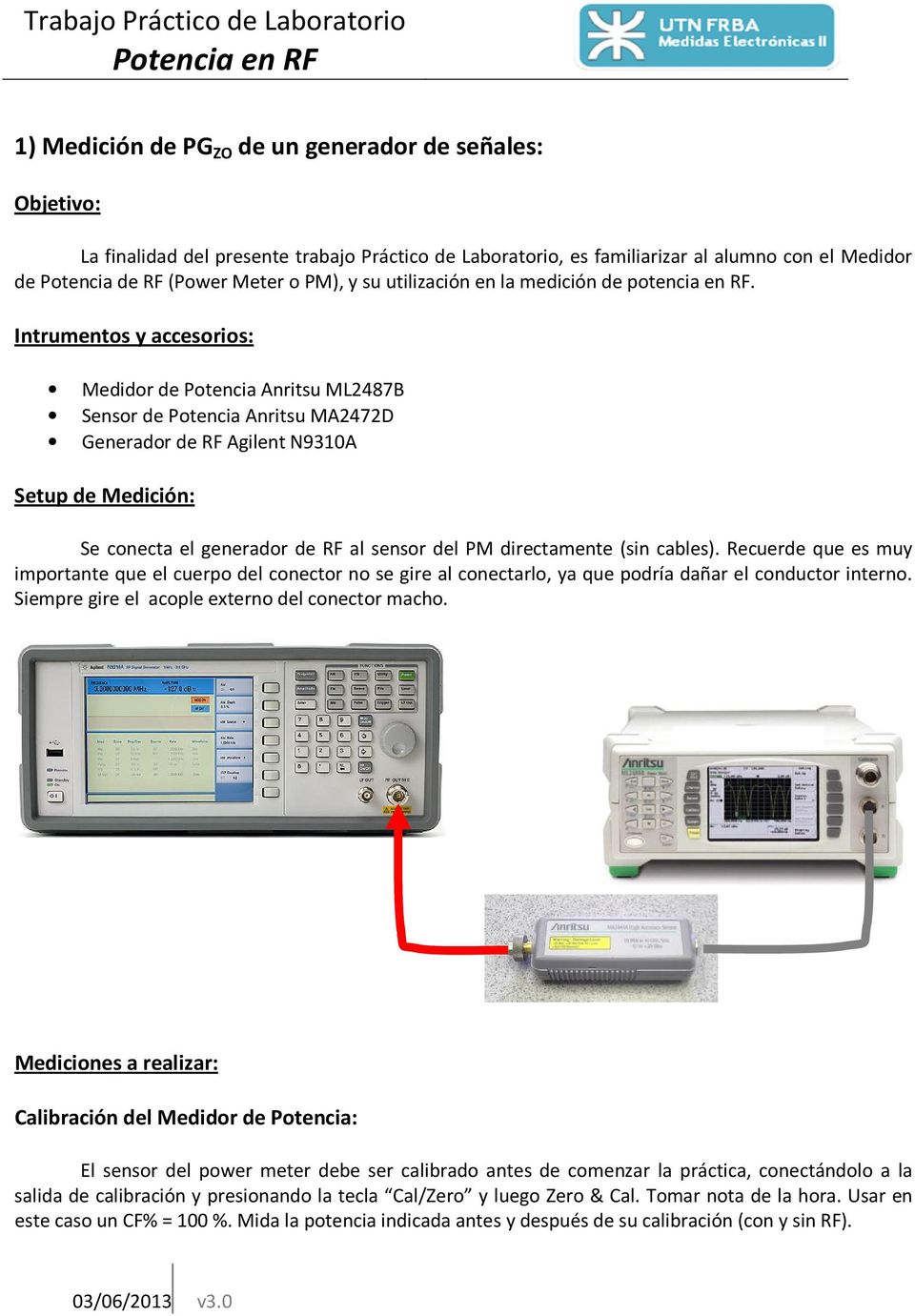 Intrumentos y accesorios: Medidor de Potencia Anritsu ML2487B Sensor de Potencia Anritsu MA2472D Generador de RF Agilent N93A Setup de Medición: Se conecta el generador de RF al sensor del PM