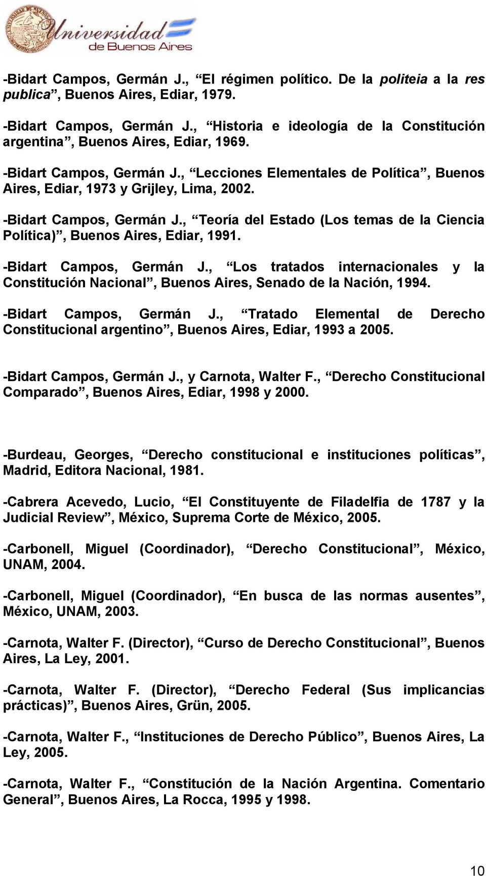 -Bidart Campos, Germán J., Teoría del Estado (Los temas de la Ciencia Política), Buenos Aires, Ediar, 1991. -Bidart Campos, Germán J.