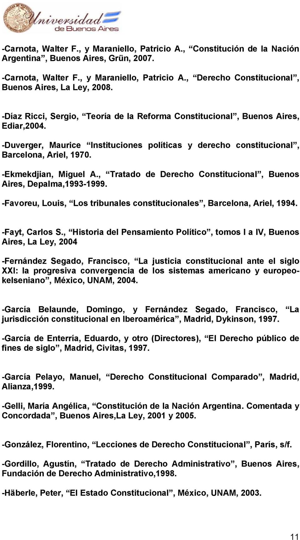, Tratado de Derecho Constitucional, Buenos Aires, Depalma,1993-1999. -Favoreu, Louis, Los tribunales constitucionales, Barcelona, Ariel, 1994. -Fayt, Carlos S.