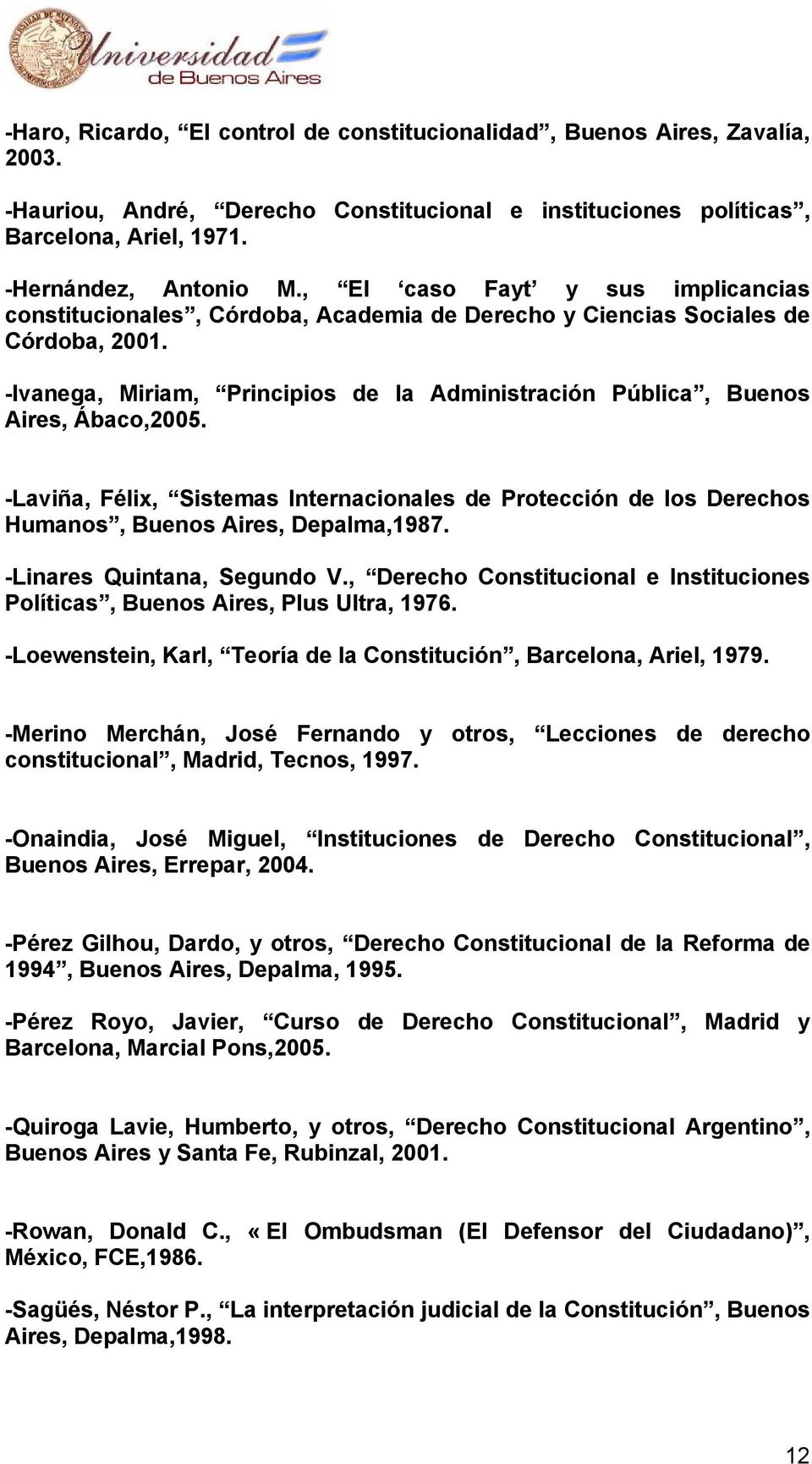 -Ivanega, Miriam, Principios de la Administración Pública, Buenos Aires, Ábaco,2005. -Laviña, Félix, Sistemas Internacionales de Protección de los Derechos Humanos, Buenos Aires, Depalma,1987.
