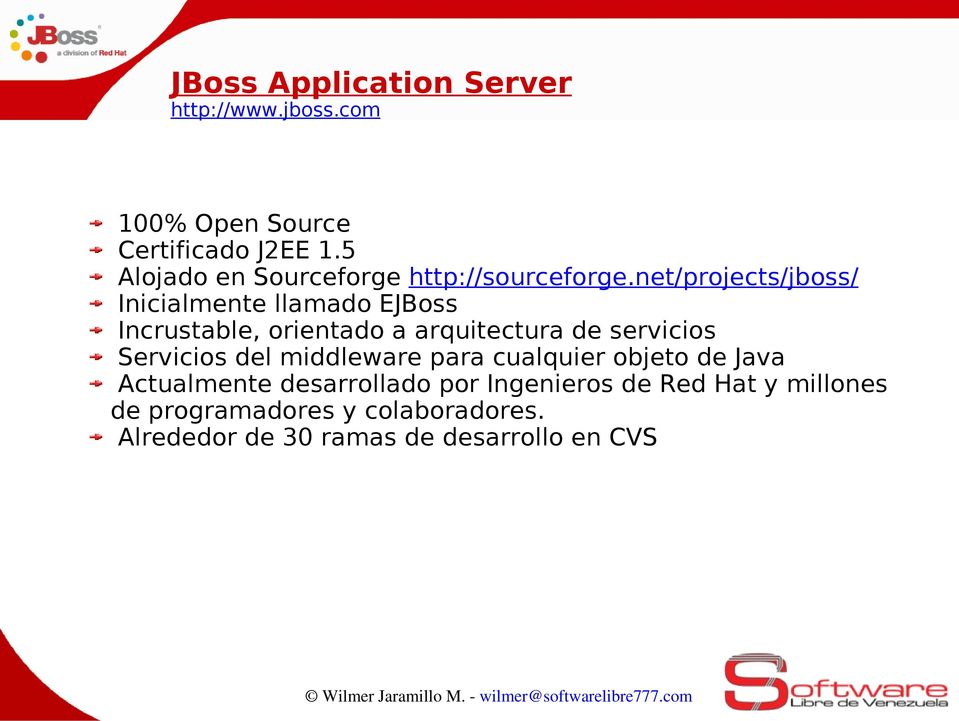 net/projects/jboss/ Inicialmente llamado E Incrustable, orientado a arquitectura de servicios