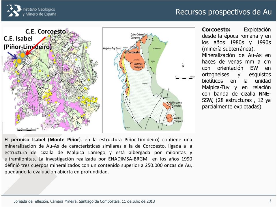 parcialmente explotadas) El permiso Isabel (Monte Piñor), en la estructura Piñor-Limideiro) contiene una mineralización de Au-As de características similares a la de Corcoesto, ligada a la estructura