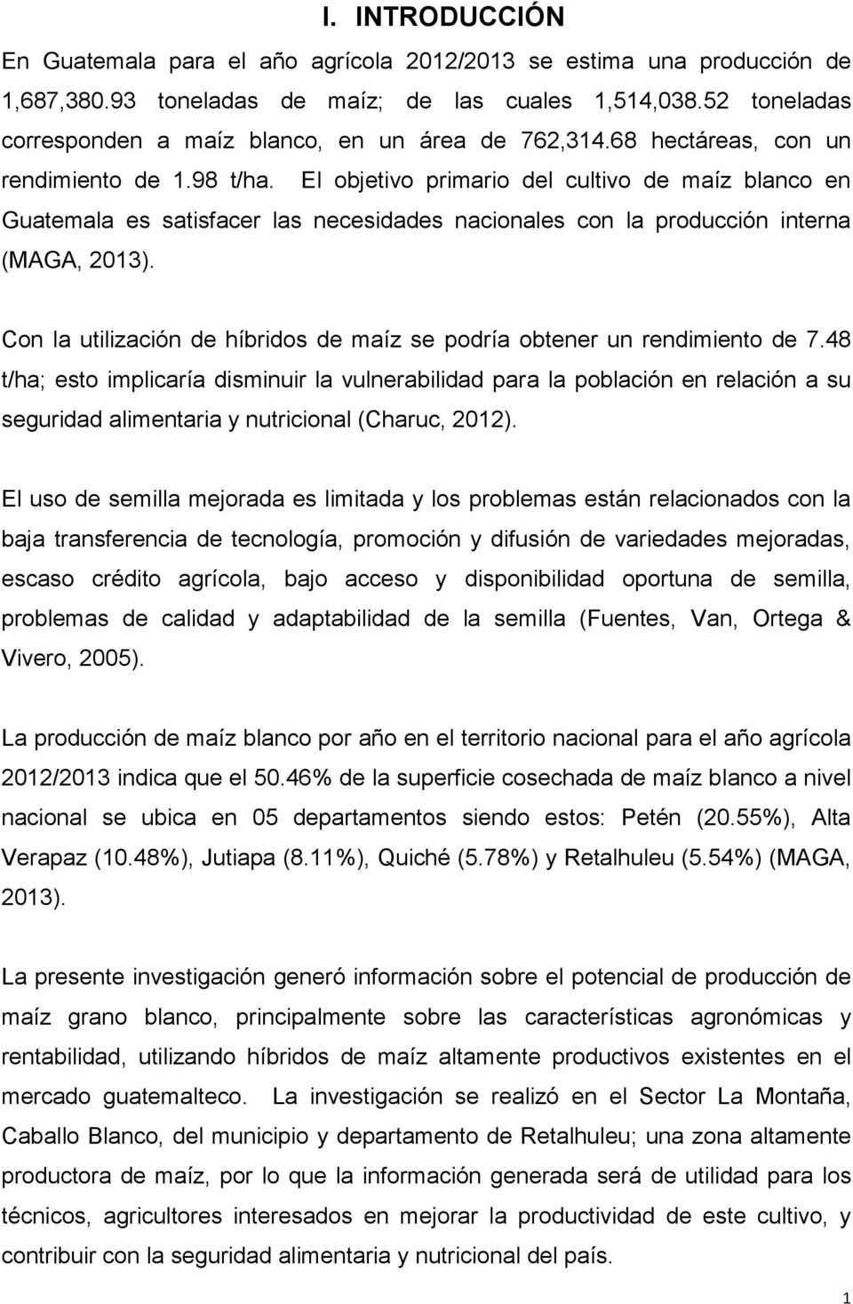 El objetivo primario del cultivo de maíz blanco en Guatemala es satisfacer las necesidades nacionales con la producción interna (MAGA, 2013).