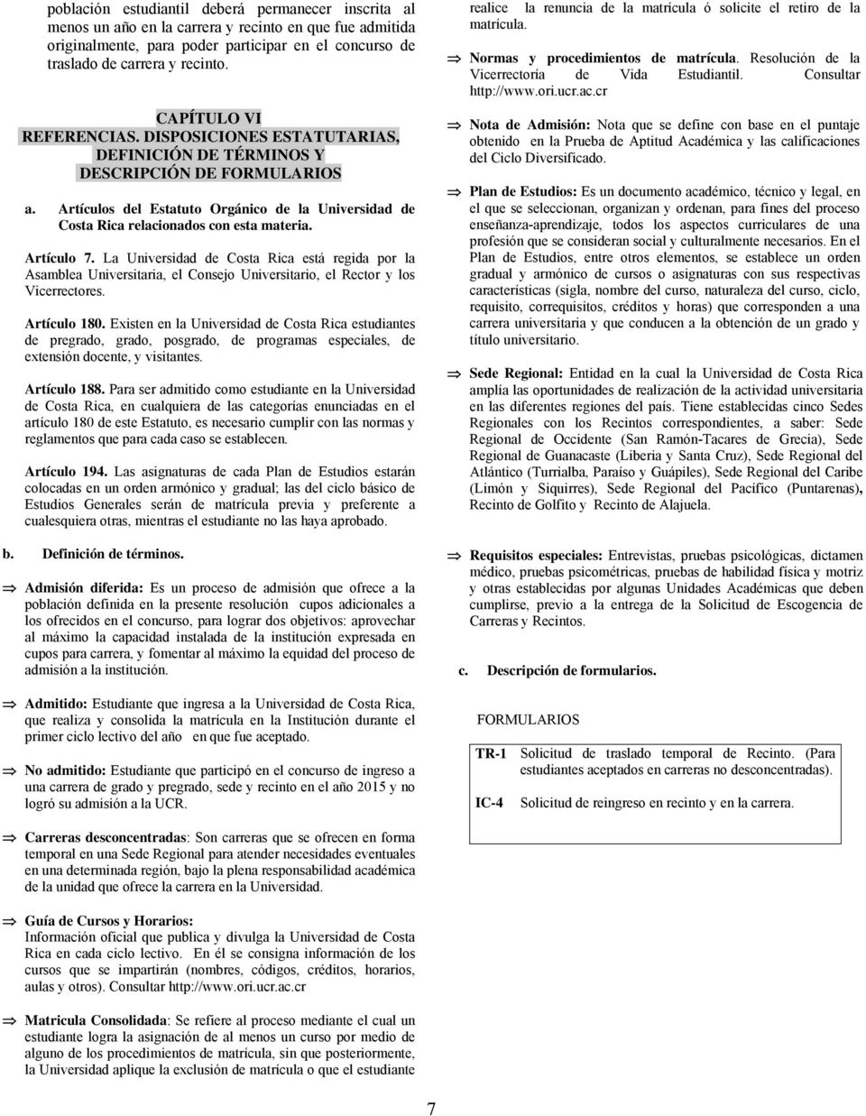 Artículos del Estatuto Orgánico de la Universidad de Costa Rica relacionados con esta materia. Artículo 7.