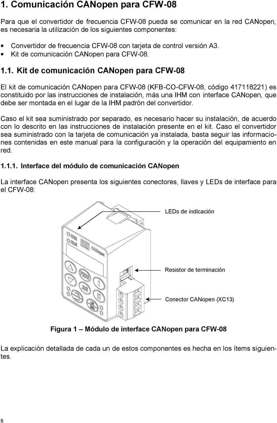 1. Kit de comunicación CANopen para CFW-08 El kit de comunicación CANopen para CFW-08 (KFB-CO-CFW-08, código 417118221) es constituido por las instrucciones de instalación, más una IHM con interface
