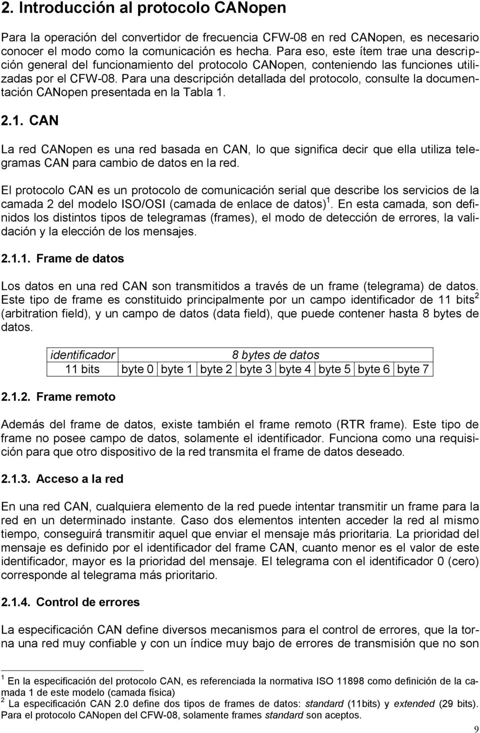 Para una descripción detallada del protocolo, consulte la documentación CANopen presentada en la Tabla 1.