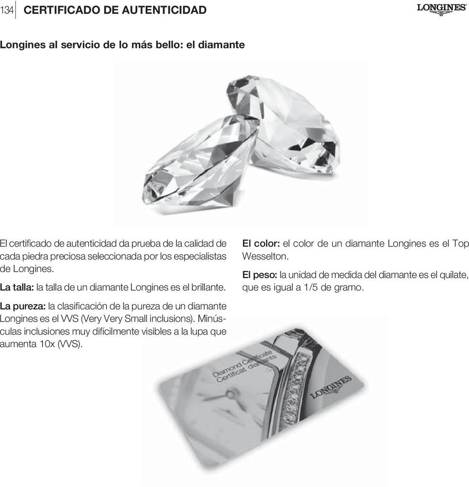 La pureza: la clasificación de la pureza de un diamante Longines es el VVS (Very Very Small inclusions).