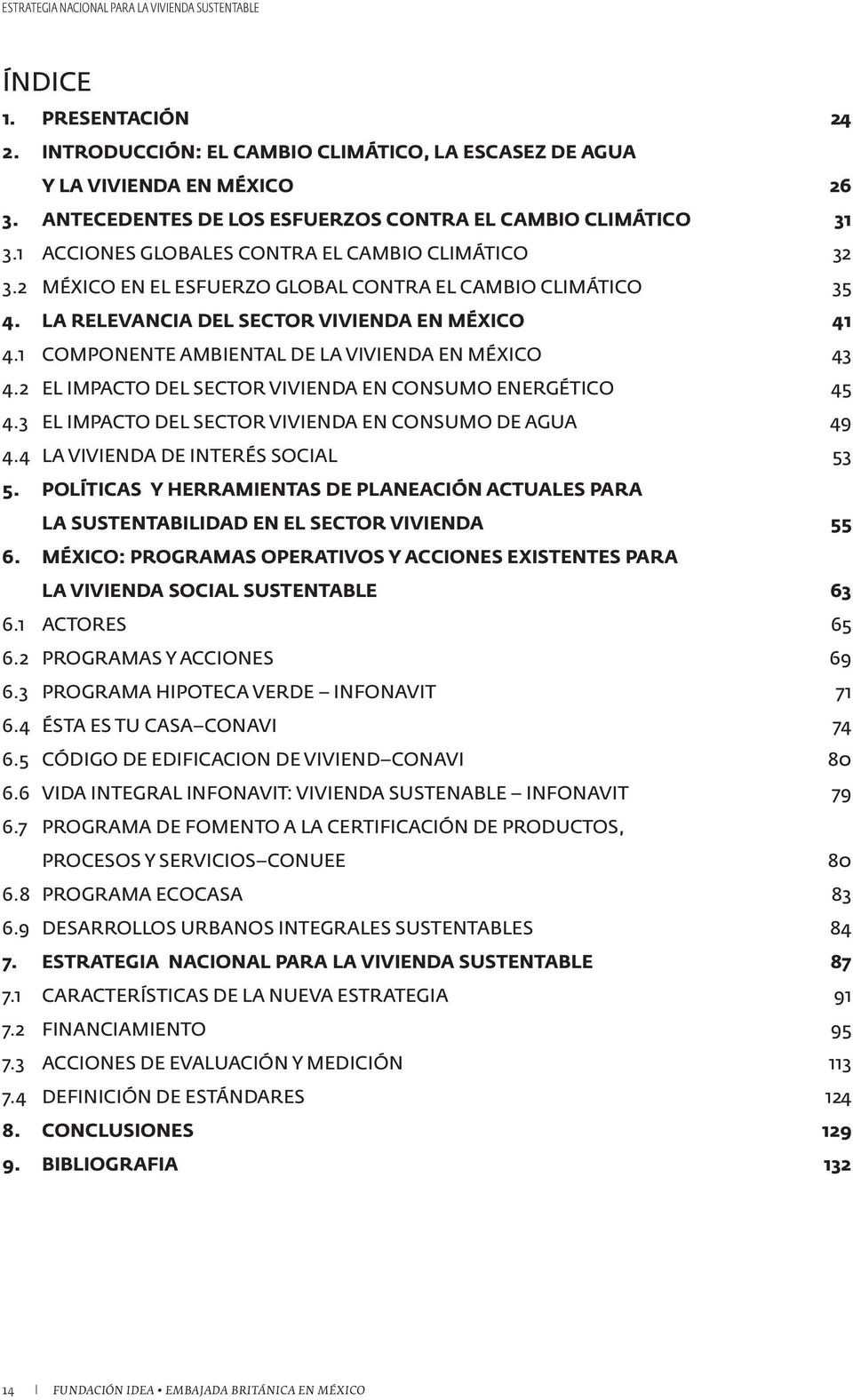 LA RELEVANCIA DEL SECTOR VIVIENDA EN MÉXICO 41 4.1 COMPONENTE AMBIENTAL DE LA VIVIENDA EN MÉXICO 43 4.2 EL IMPACTO DEL SECTOR VIVIENDA EN CONSUMO ENERGÉTICO 45 4.