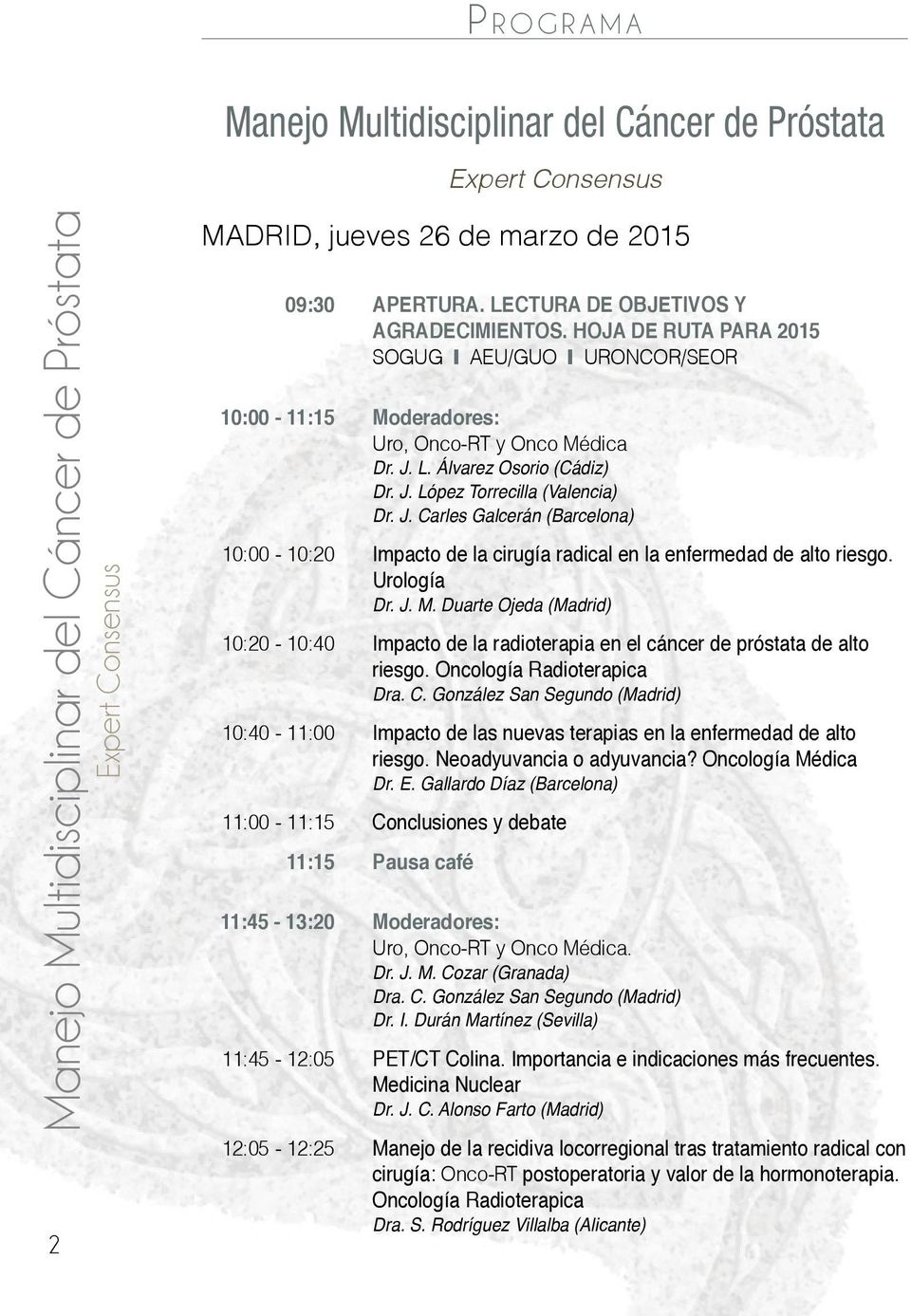 L. Álvarez Osorio (Cádiz) Dr. J. López Torrecilla (Valencia) Dr. J. Carles Galcerán (Barcelona) 10:00-10:20 Impacto de la cirugía radical en la enfermedad de alto riesgo. Urología Dr. J. M.