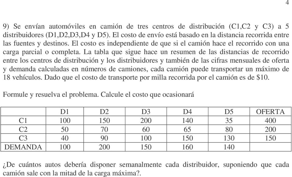 La tabla que sigue hace un resumen de las distancias de recorrido entre los centros de distribución y los distribuidores y también de las cifras mensuales de oferta y demanda calculadas en números de