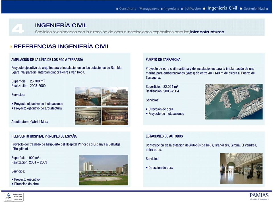 700 m 2 Realización: 2008-2009 Proyecto ejecutivo de instalaciones Proyecto ejecutivo de arquitectura PUERTO DE TARRAGONA Proyecto de obra civil marítima y de instalaciones para la implantación de