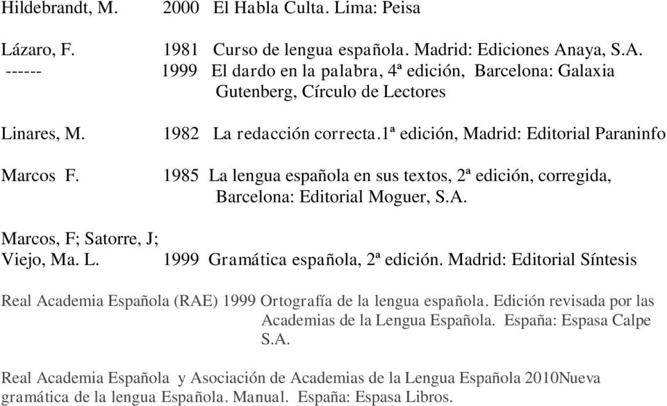 1ª edición, Madrid: Editorial Paraninfo 1985 La lengua española en sus textos, 2ª edición, corregida, Barcelona: Editorial Moguer, S.A. Marcos, F; Satorre, J; Viejo, Ma. L. 1999 Gramática española, 2ª edición.