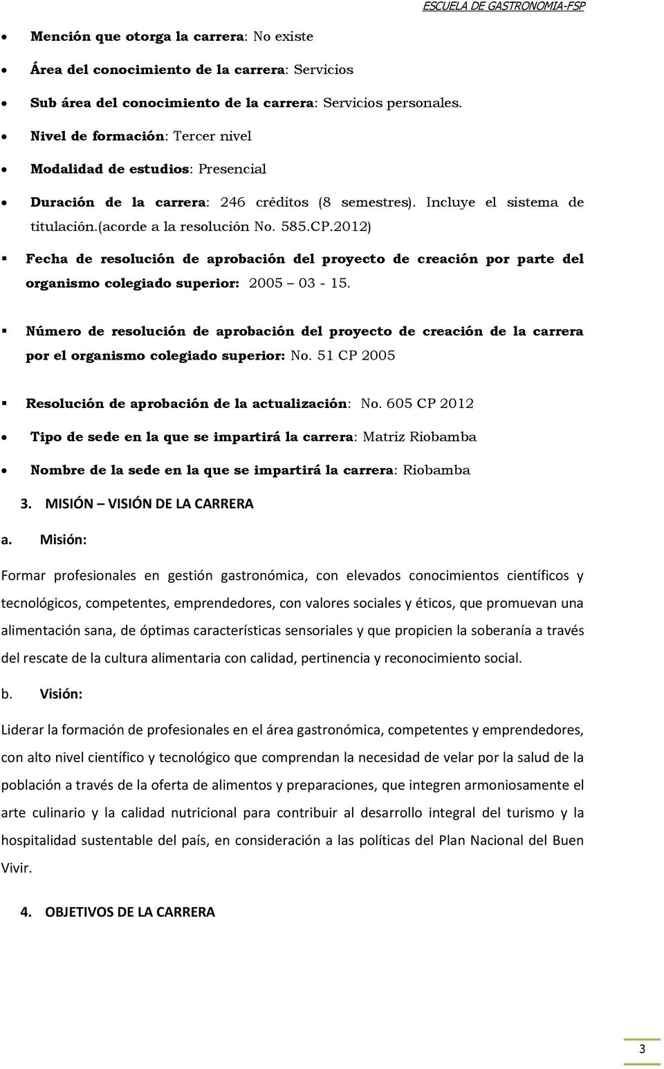 2012) Fecha de resolución de aprobación del proyecto de creación por parte del organismo colegiado superior: 2005 03-15.