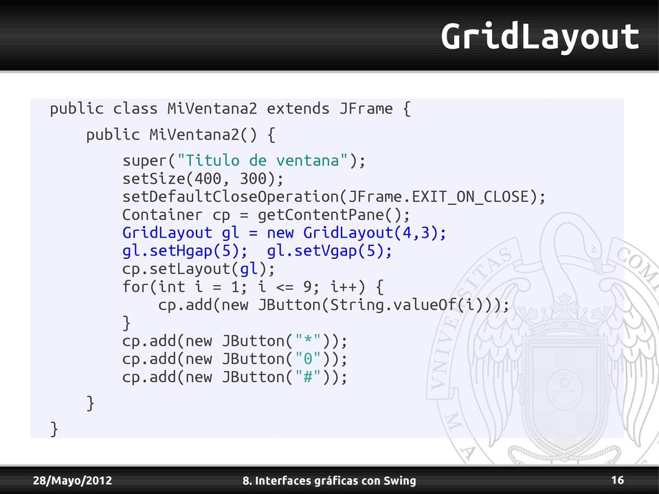 exit_on_close); Container cp = getcontentpane(); GridLayout gl = new GridLayout(4,3); gl.sethgap(5); gl.