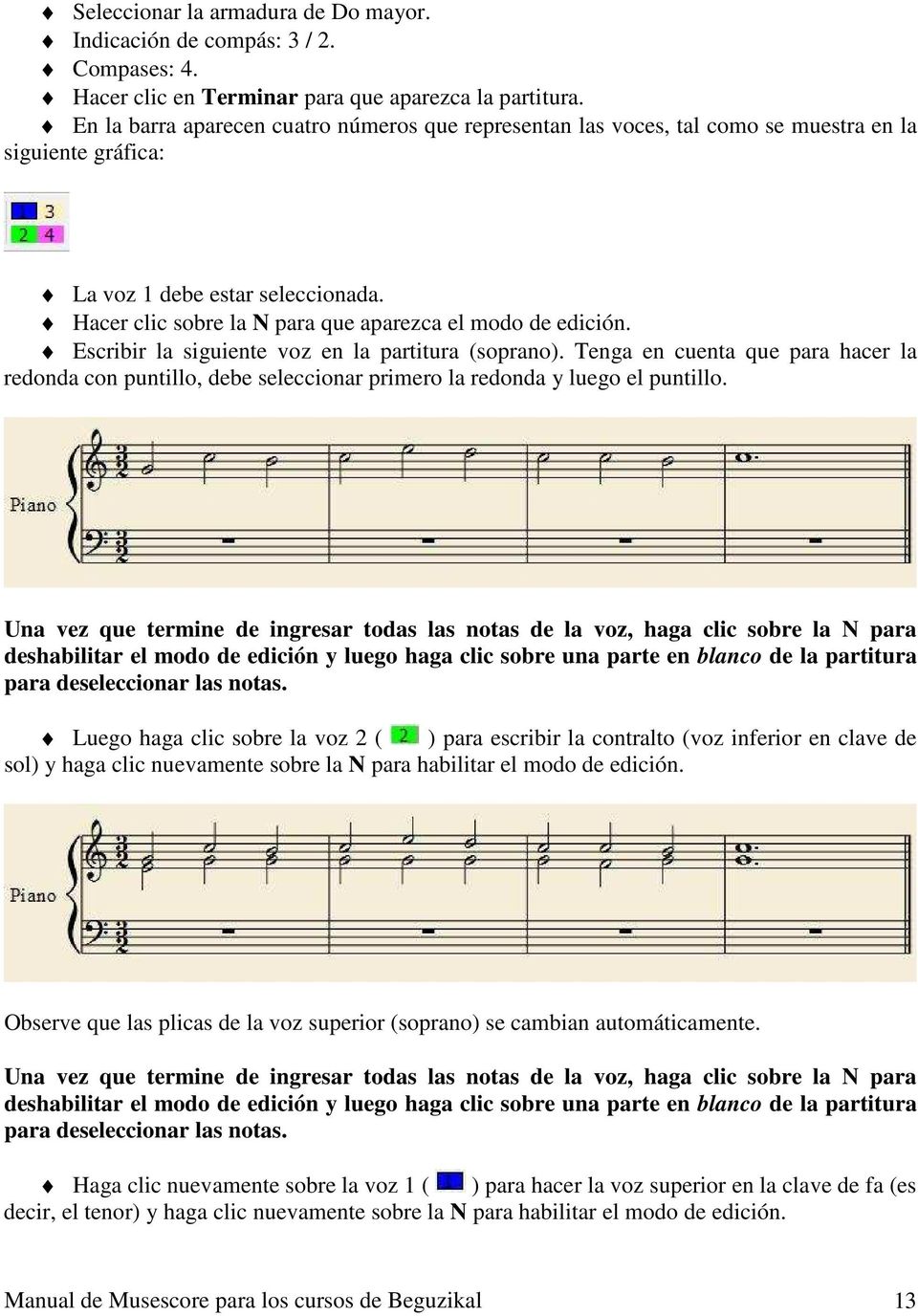 Hacer clic sobre la N para que aparezca el modo de edición. Escribir la siguiente voz en la partitura (soprano).
