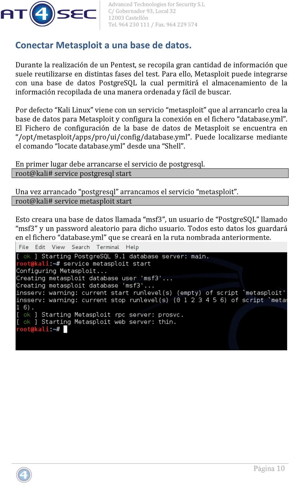 Por defecto Kali Linux viene con un servicio metasploit que al arrancarlo crea la base de datos para Metasploit y configura la conexión en el fichero database.yml.