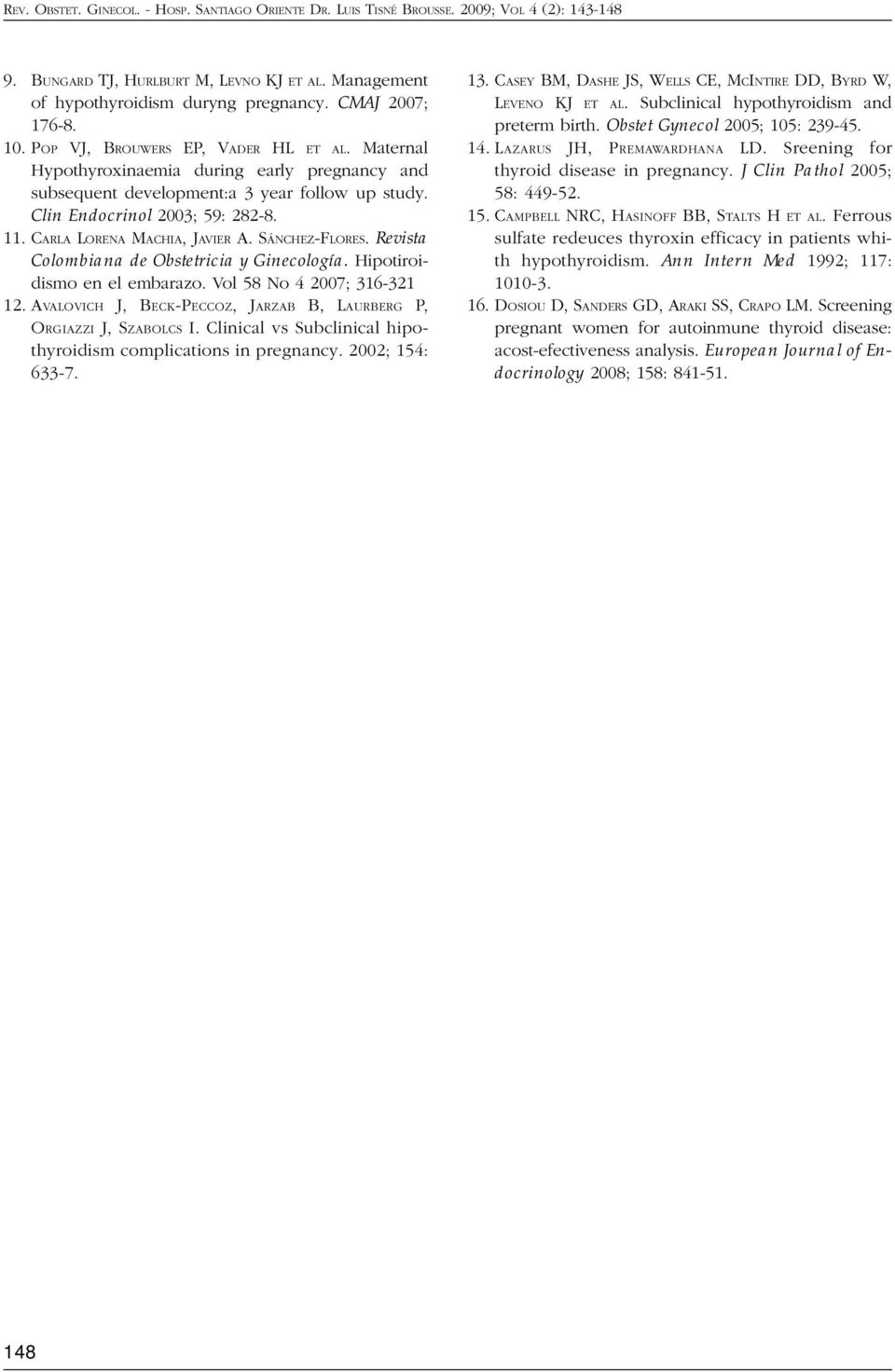 Revista Colombiana de Obstetricia y Ginecología. Hipotiroidismo en el embarazo. Vol 58 No 4 2007; 316-321 12. AVALOVICH J, BECK-PECCOZ, JARZAB B, LAURBERG P, ORGIAZZI J, SZABOLCS I.