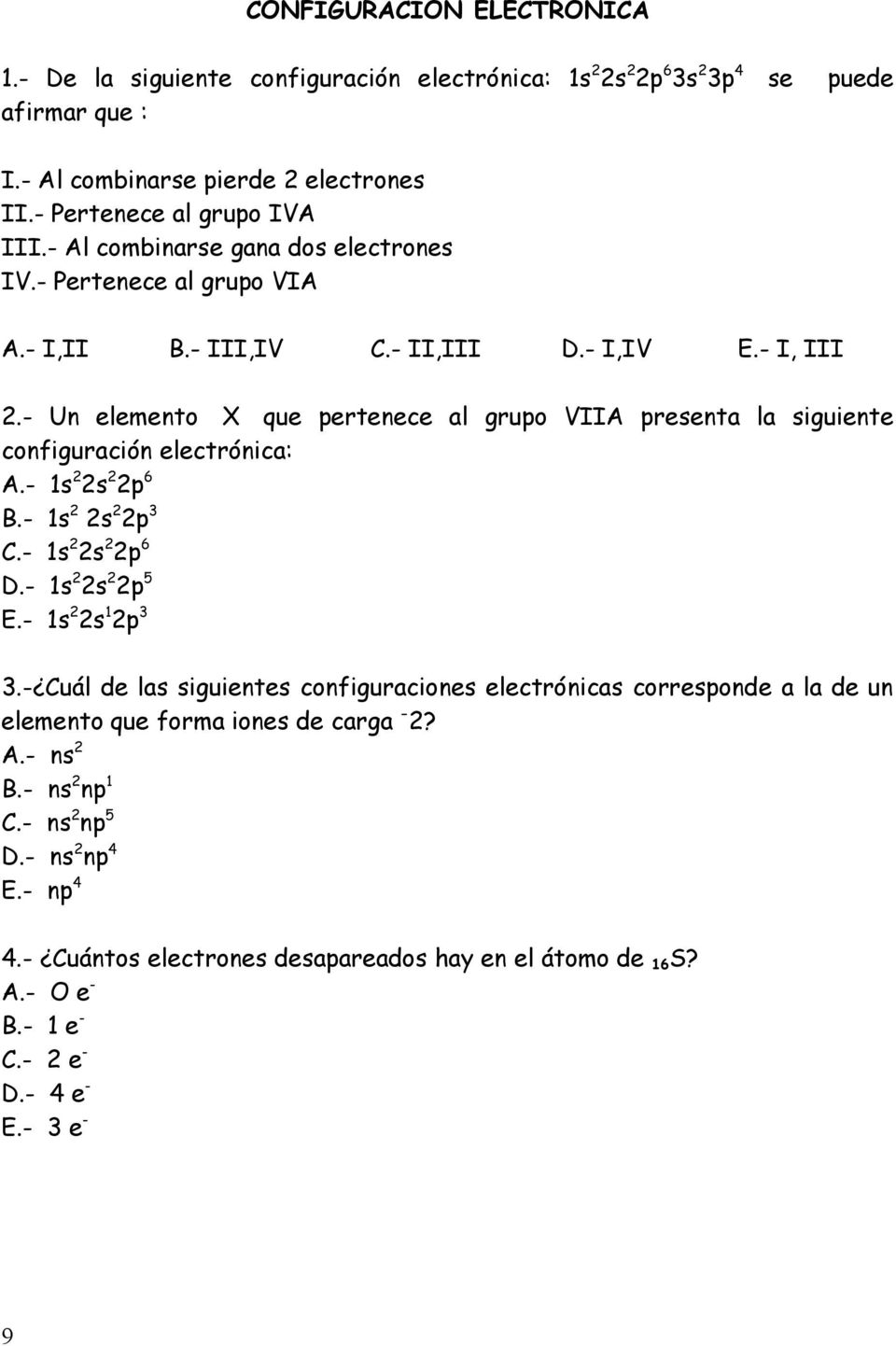- Un elemento X que pertenece al grupo VIIA presenta la siguiente configuración electrónica: A.- 1s 2 2s 2 2p 6 B.- 1s 2 2s 2 2p 3 C.- 1s 2 2s 2 2p 6 D.- 1s 2 2s 2 2p 5 E.- 1s 2 2s 1 2p 3 3.
