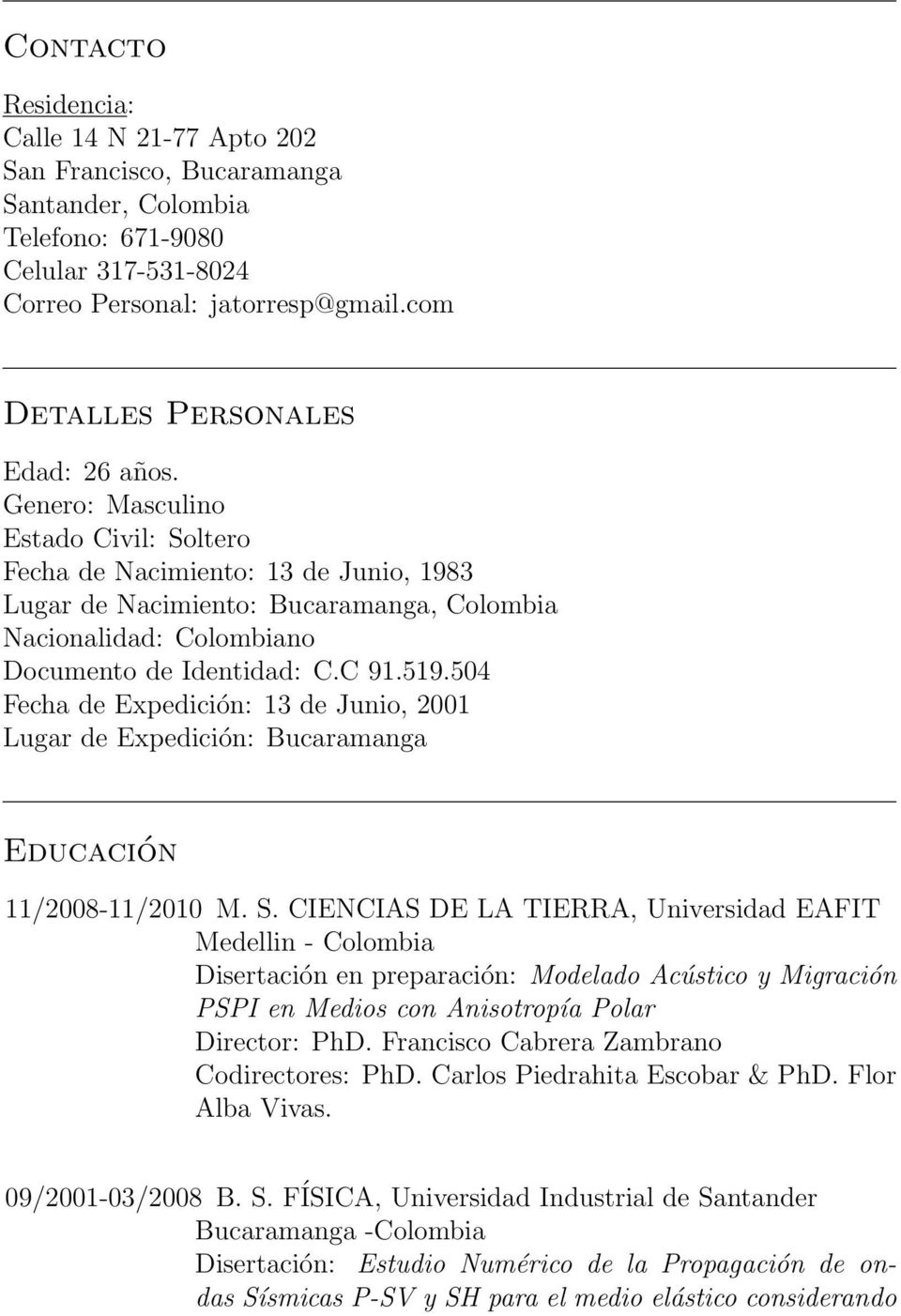 Genero: Masculino Estado Civil: Soltero Fecha de Nacimiento: 13 de Junio, 1983 Lugar de Nacimiento: Bucaramanga, Colombia Nacionalidad: Colombiano Documento de Identidad: C.C 91.519.