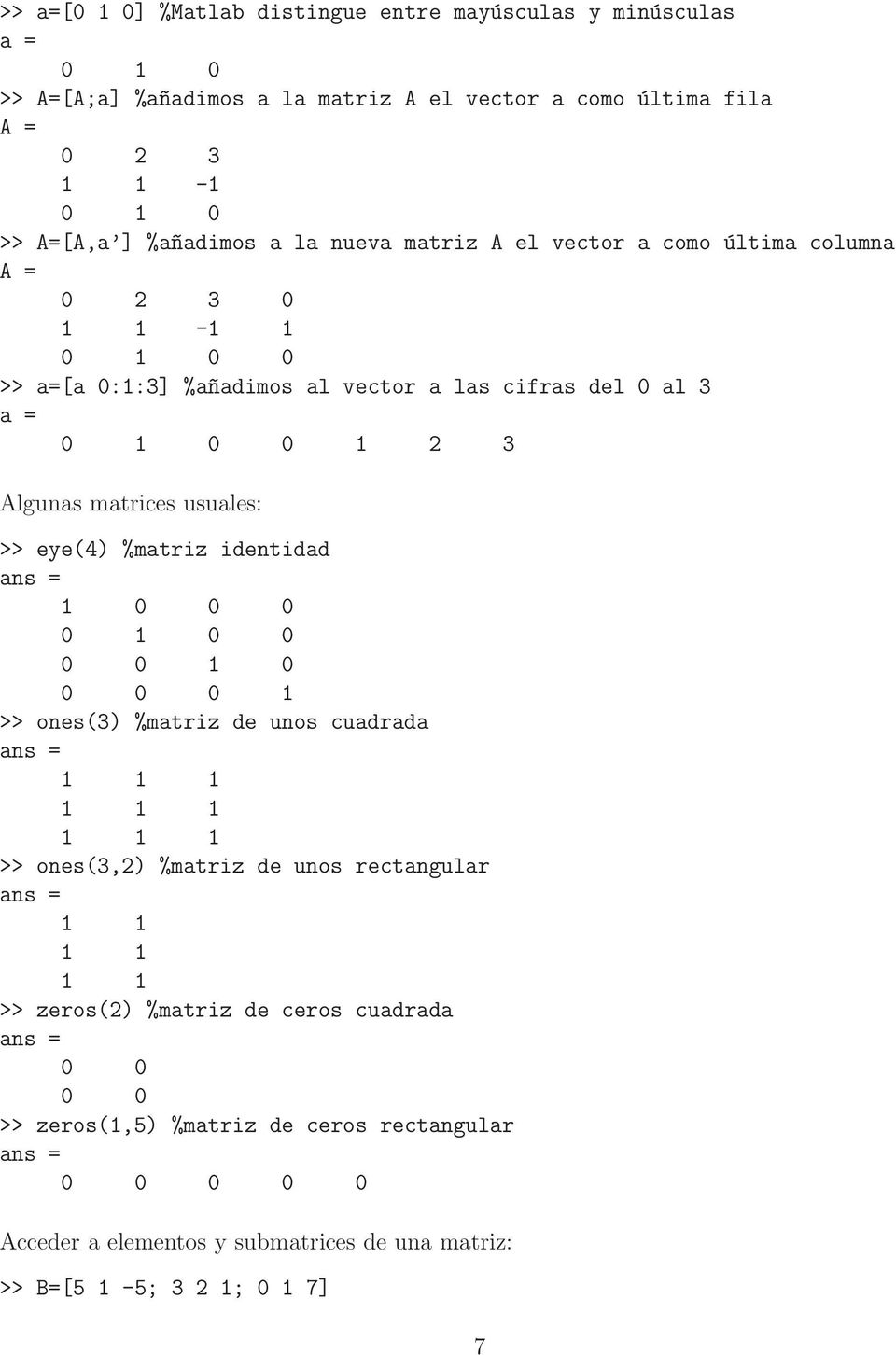 Algunas matrices usuales: >> eye(4) %matriz identidad 0 0 0 0 0 0 0 0 0 0 0 0 >> ones(3) %matriz de unos cuadrada >> ones(3,2) %matriz de unos rectangular >>