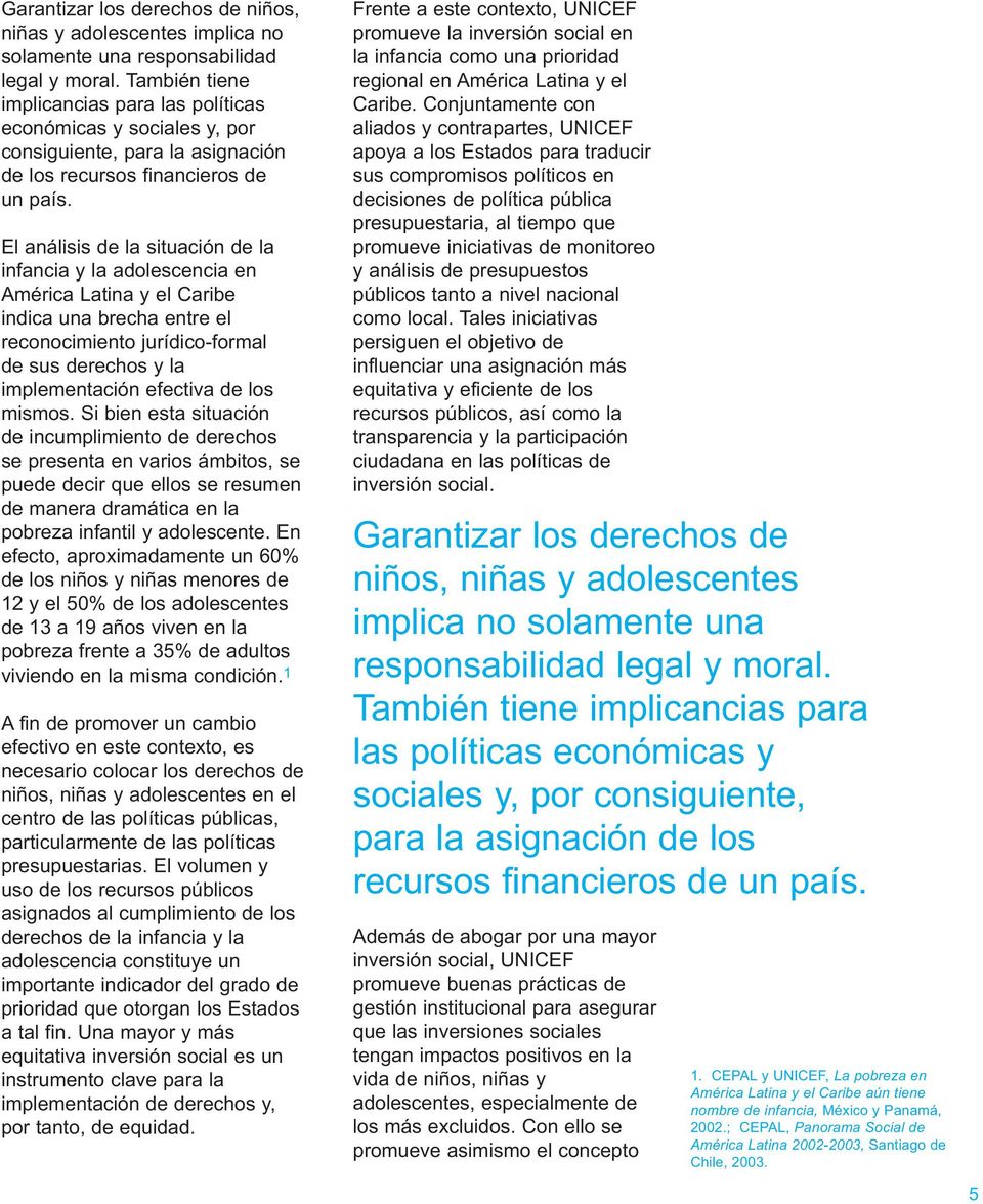 El análisis de la situación de la infancia y la adolescencia en América Latina y el Caribe indica una brecha entre el reconocimiento jurídico-formal de sus derechos y la implementación efectiva de