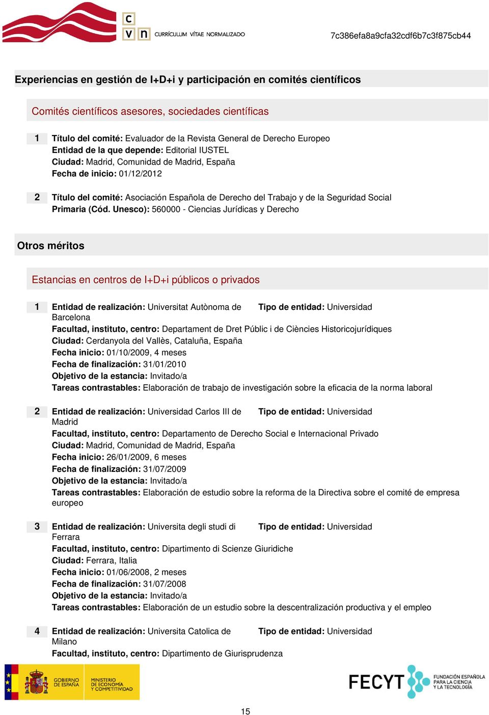 Unesco): 560000 - Ciencias Jurídicas y Derecho Otros méritos Estancias en centros de I+D+i públicos o privados 1 Entidad de realización: Universitat Autònoma de Tipo de entidad: Universidad Barcelona