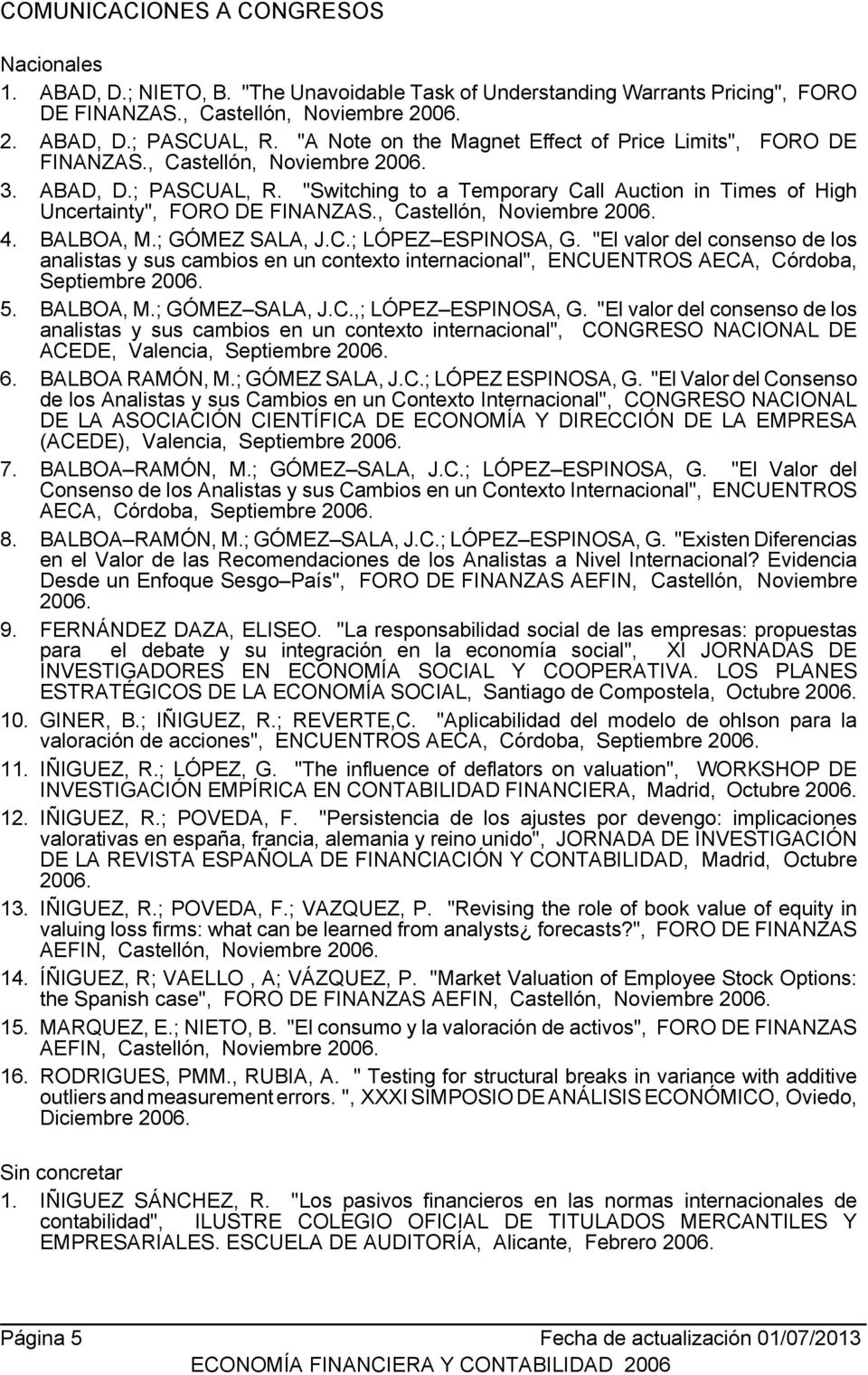 "Switching to a Temporary Call Auction in Times of High Uncertainty", FORO DE FINANZAS., Castellón, Noviembre 2006. 4. BALBOA, M.; GÓMEZ SALA, J.C.; LÓPEZ ESPINOSA, G.