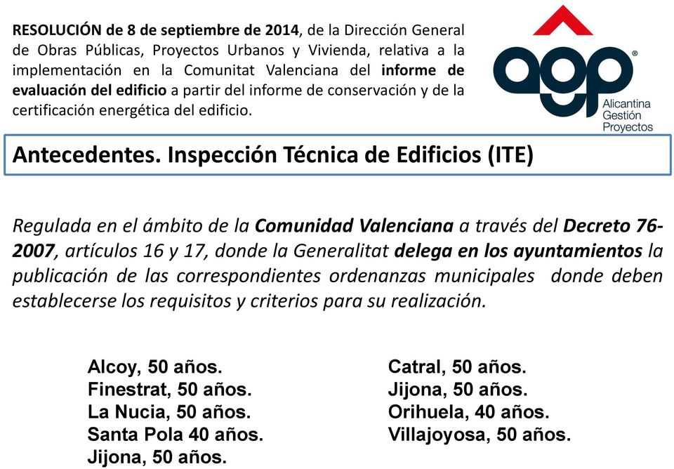 Inspección Técnica de Edificios (ITE) Regulada en el ámbito de la Comunidad Valenciana a través del Decreto 76-2007, artículos 16 y 17, donde la Generalitat delega en los ayuntamientos la