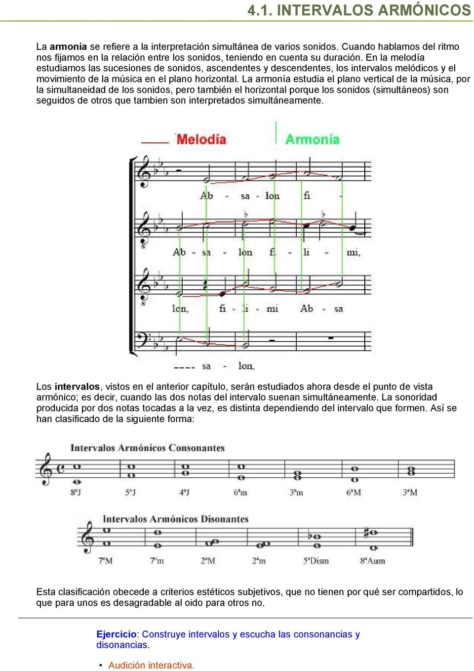 En la melodía estudiamos las sucesiones de sonidos, ascendentes y descendentes, los intervalos melódicos y el movimiento de la música en el plano horizontal.