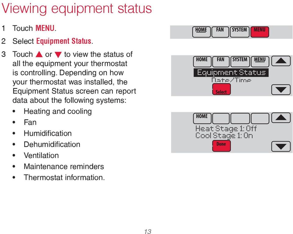 Depending on how your thermostat was installed, the Equipment Status screen can report data about the following systems: