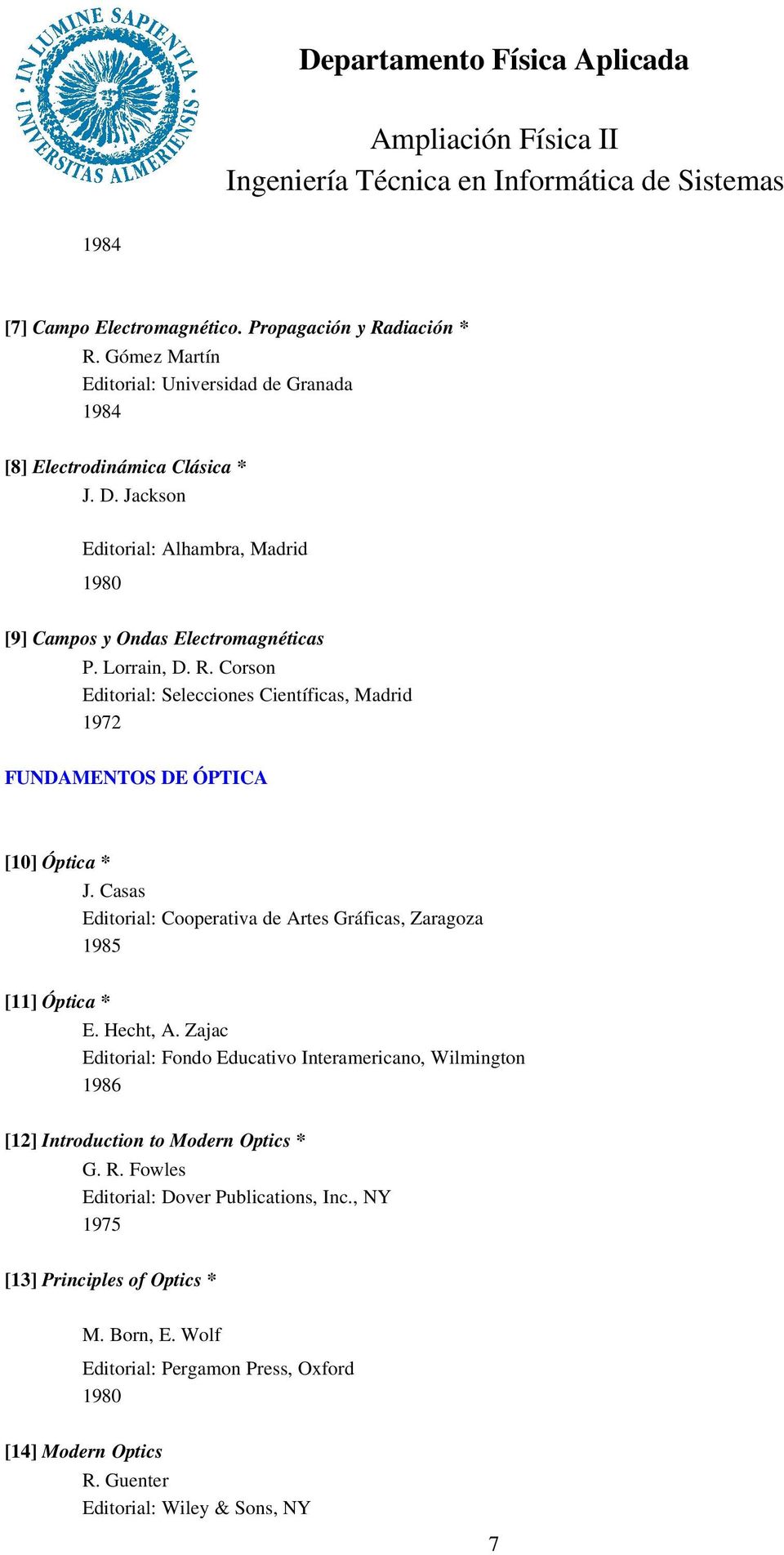 Corson Editorial: Selecciones Científicas, Madrid 1972 FUNDAMENTOS DE ÓPTICA [10] Óptica * J. Casas Editorial: Cooperativa de Artes Gráficas, Zaragoza 1985 [11] Óptica * E. Hecht, A.
