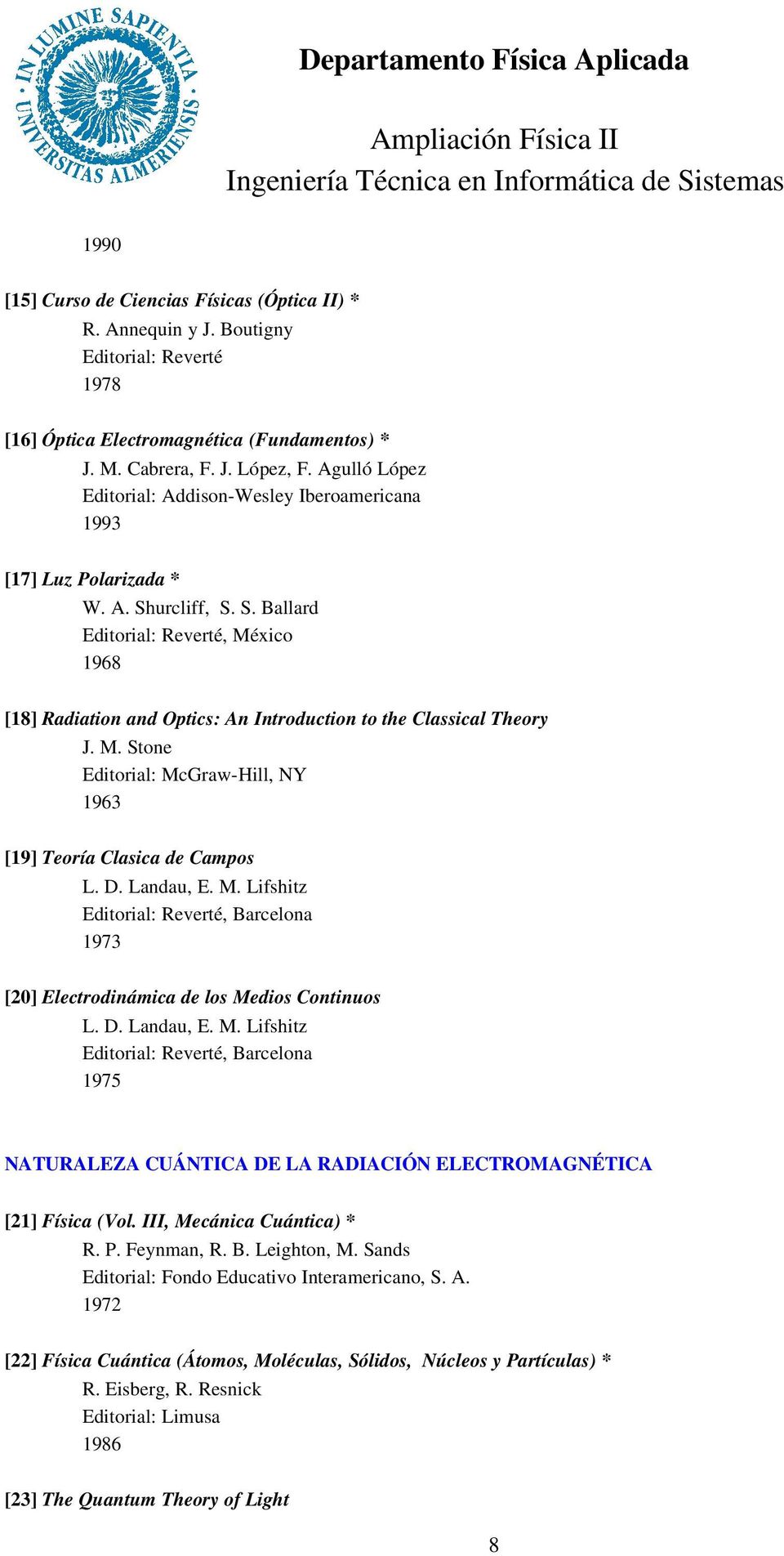 M. Stone Editorial: McGraw Hill, NY 1963 [19] Teoría Clasica de Campos L. D. Landau, E. M. Lifshitz Editorial: Reverté, Barcelona 1973 [20] Electrodinámica de los Medios Continuos L. D. Landau, E. M. Lifshitz Editorial: Reverté, Barcelona 1975 NATURALEZA CUÁNTICA DE LA RADIACIÓN ELECTROMAGNÉTICA [21] Física (Vol.