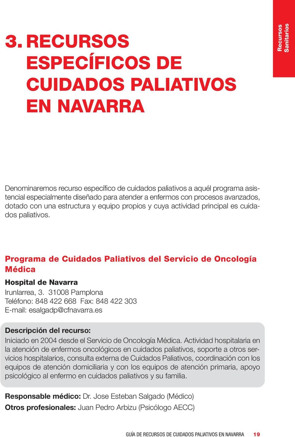 Programa de Cuidados Paliativos del Servicio de Oncología Médica Hospital de Navarra Irunlarrea, 3. 31008 Pamplona Teléfono: 848 422 668 Fax: 848 422 303 E-mail: esalgadp@cfnavarra.
