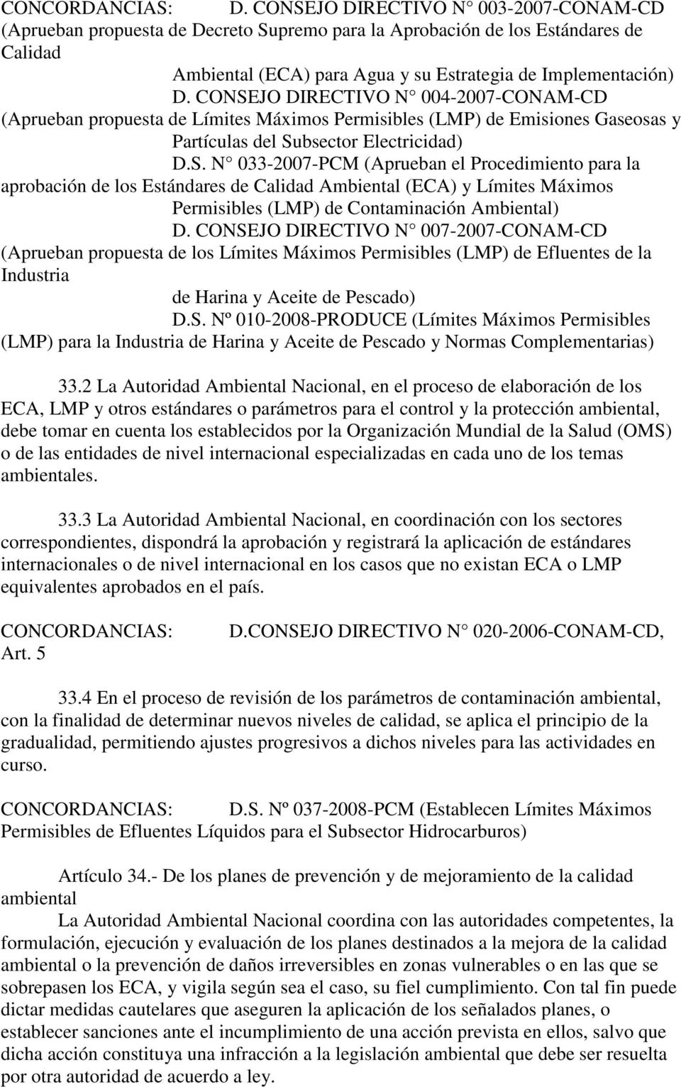 CONSEJO DIRECTIVO N 004-2007-CONAM-CD (Aprueban propuesta de Límites Máximos Permisibles (LMP) de Emisiones Gaseosas y Partículas del Subsector Electricidad) D.S. N 033-2007-PCM (Aprueban el Procedimiento para la aprobación de los Estándares de Calidad Ambiental (ECA) y Límites Máximos Permisibles (LMP) de Contaminación Ambiental) D.