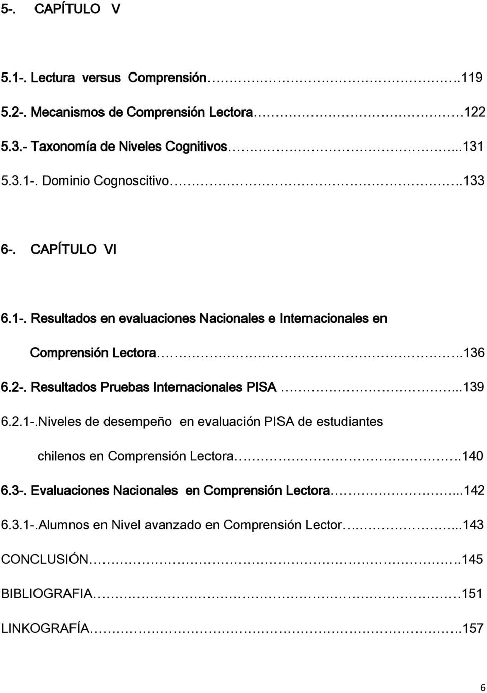 Resultados Pruebas Internacionales PISA...139 6.2.1-.Niveles de desempeño en evaluación PISA de estudiantes chilenos en Comprensión Lectora.140 6.3-.