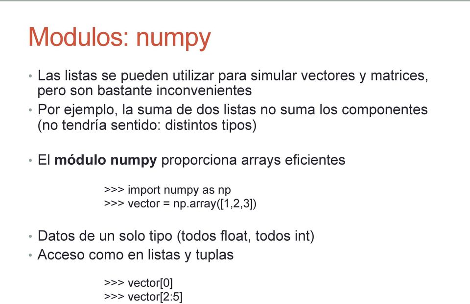 distintos tipos) El módulo numpy proporciona arrays eficientes >>> import numpy as np >>> vector = np.