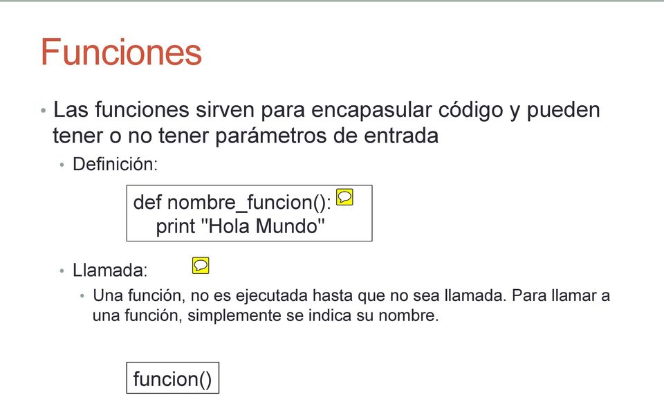 nombre_funcion(): print "Hola Mundo" Una función, no es ejecutada hasta
