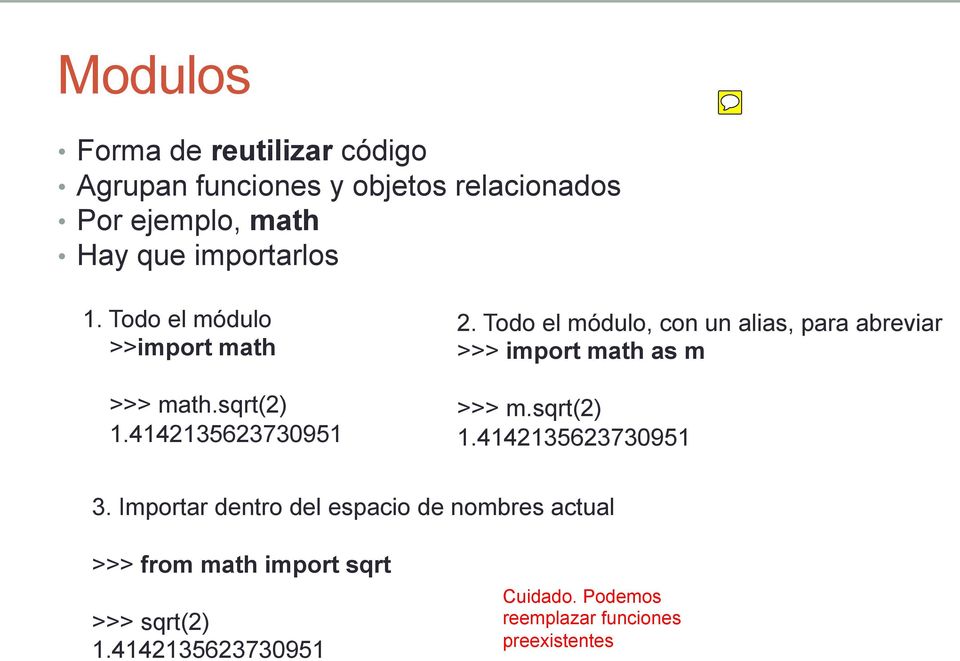 Todo el módulo, con un alias, para abreviar >>> import math as m >>> m.sqrt(2) 1.4142135623730951 3.