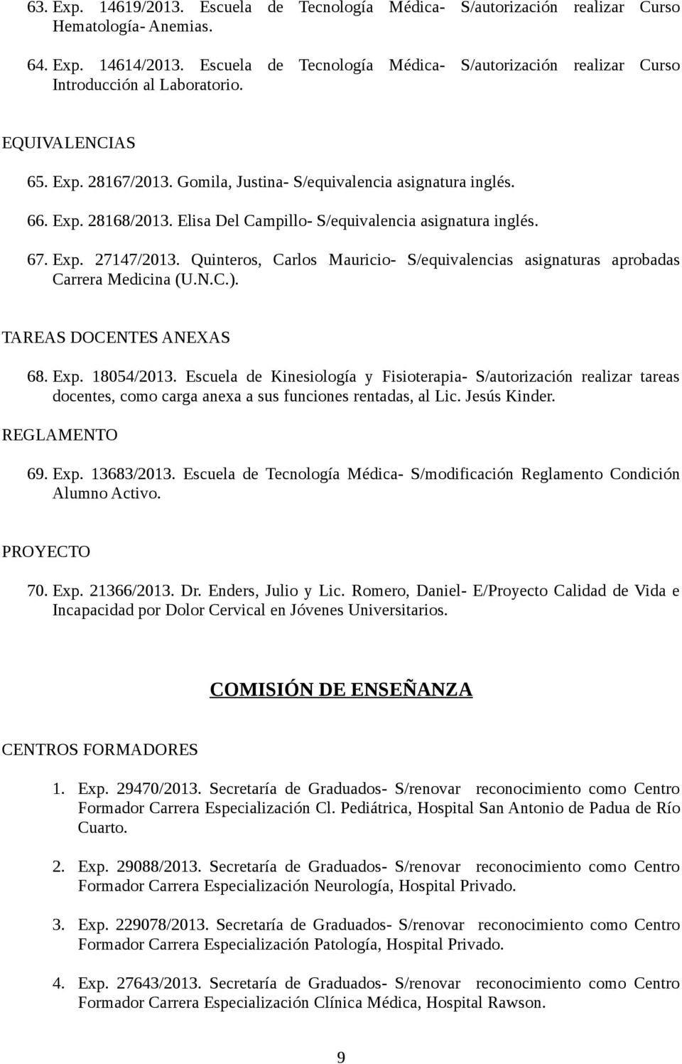 Elisa Del Campillo- S/equivalencia asignatura inglés. 67. Exp. 27147/2013. Quinteros, Carlos Mauricio- S/equivalencias asignaturas aprobadas Carrera Medicina (U.N.C.). TAREAS DOCENTES ANEXAS 68. Exp. 18054/2013.