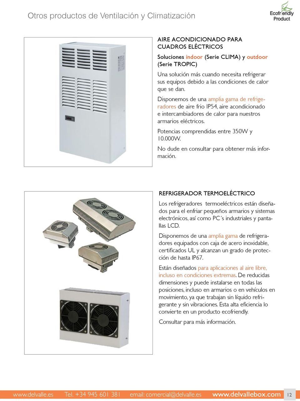 Disponemos de una amplia gama de refrigeradores de aire frio IP54, aire acondicionado e intercambiadores de calor para nuestros armarios eléctricos. Potencias comprendidas entre 350W y 10.000W.