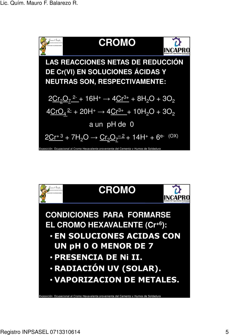 7 2 + 14H + + 6 e- (OX) CROMO CONDICIONES PARA FORMARSE EL CROMO HEXAVALENTE (Cr +6 ): EN SOLUCIONES ACIDAS CON
