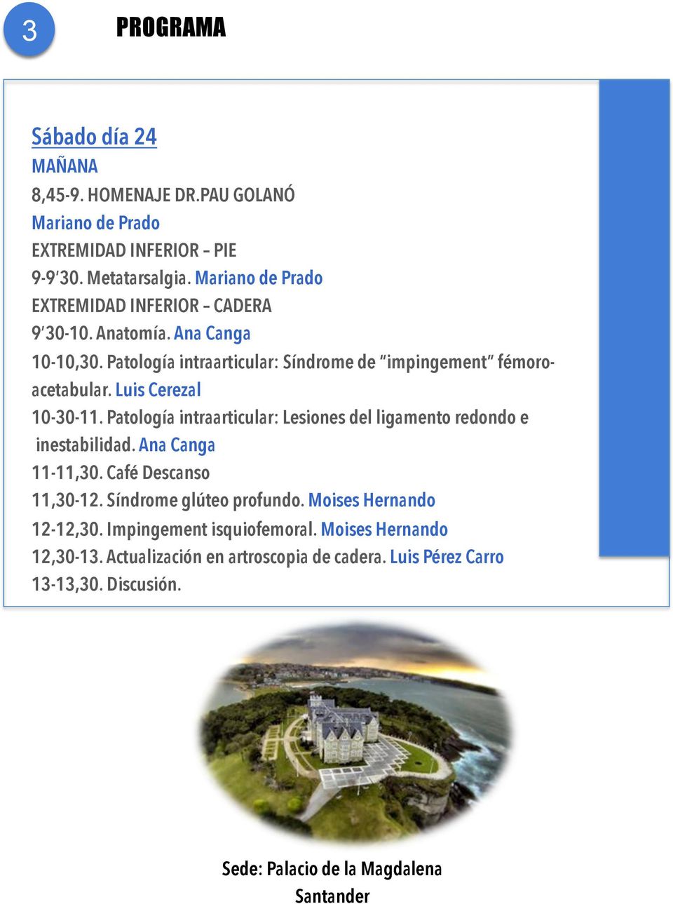 Luis Cerezal 10-30-11. Patología intraarticular: Lesiones del ligamento redondo e inestabilidad. Ana Canga 11-11,30. Café Descanso 11,30-12.