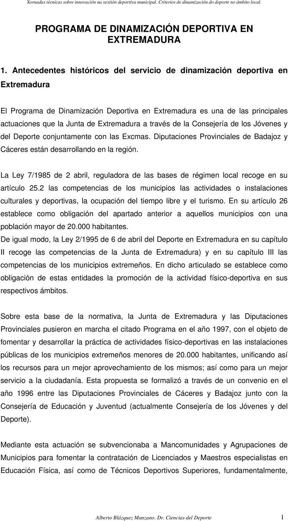 través de la Consejería de los Jóvenes y del Deporte conjuntamente con las Excmas. Diputaciones Provinciales de Badajoz y Cáceres están desarrollando en la región.