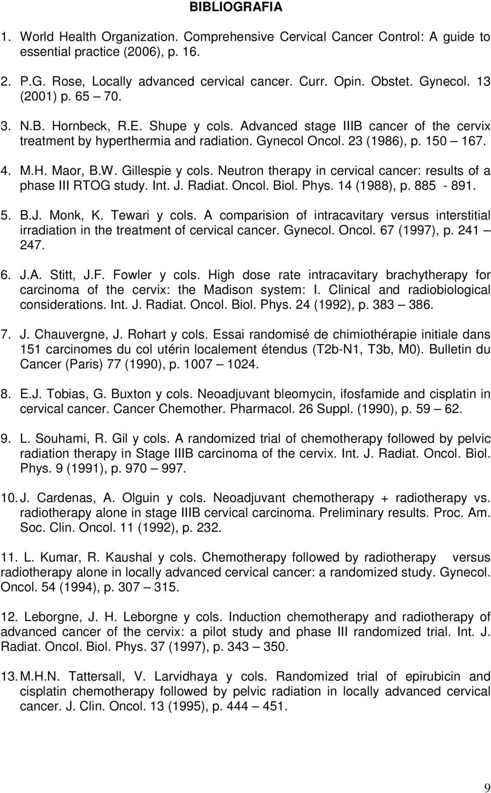 W. Gillespie y cols. Neutron therapy in cervical cancer: results of a phase III RTOG study. Int. J. Radiat. Oncol. Biol. Phys. 14 (1988), p. 885-891. 5. B.J. Monk, K. Tewari y cols.